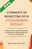 Comment se remettre d'un attachement évitant: Surmontez la peur du retrait émotionnel et construisez des relations intimes sans perdre votre indépendance (French Edition) B0FK1T4WV9 Book Cover