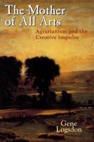 The Mother of All Arts: Agrarianism and the Creative Impulse (Culture of the Land) 0813124433 Book Cover