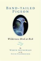 Band-Tailed Pigeon: Wilderness Bird at Risk 0881927120 Book Cover