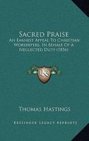 Sacred Praise: An Earnest Appeal To Christian Worshipers, In Behalf Of A Neglected Duty 1165480433 Book Cover