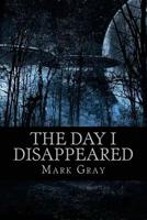 The Day I Disappeared 1542856841 Book Cover