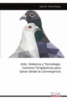Arte, Violencia y Tecnología: Caminos Terapéuticos para Sanar desde la Convergencia (Spanish Edition) 9999327699 Book Cover