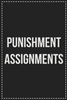 Punishment Assignments: Better Than Your Average Greeting Card: Novelty Lined Notebook For Documenting Your Lifestyle Adventures, Sexual Fantasies, or ... Makes a Great Gift For Consenting Adults 1672109930 Book Cover