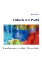 Führen mit Profil: Herausforderungen christlicher Führungskräfte 3842354622 Book Cover
