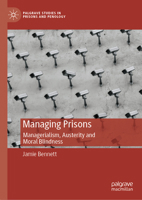 Managing Prisons: Managerialism, Austerity and Moral Blindness (Palgrave Studies in Prisons and Penology) 3031748484 Book Cover