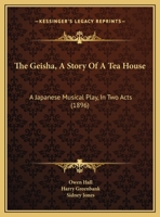 The Geisha, a Story of a Tea House: A Japanese Musical Play in Two Acts 1241074283 Book Cover