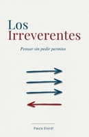 Los Irreverentes: Pensar sin pedir permiso. 29 historias de científicos, artistas y pensadores que desafiaron el consenso (Spanish Edition) B0GNML69QN Book Cover