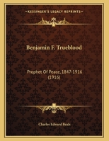 Benjamin F. Trueblood: Prophet Of Peace, 1847-1916 1166552063 Book Cover