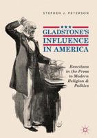 Gladstone's Influence in America: Reactions in the Press to Modern Religion and Politics 3030074358 Book Cover