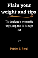 Plain your weight and tips: Take the chance to overcome the weight, sleep, relax for the magic diet B0BSDZTSCY Book Cover