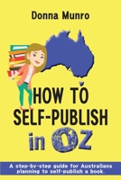 How to Self-Publish in Oz: A step-by-step guide for Australians planning to self-publish a book 0648019489 Book Cover