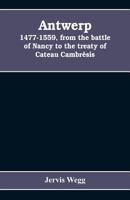 Antwerp, 1477-1559, from the battle of Nancy to the treaty of Cateau Cambrésis 1018136231 Book Cover
