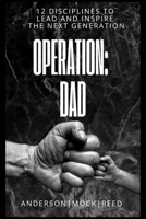 Operation: Dad: 12 Disciplines to Lead & Inspire the Next Generation B0DSZL5D7B Book Cover