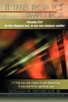 It Takes Iron to Sharpen Iron: What You Are Made of Will Determine If You Are Fit for Use 1434329720 Book Cover