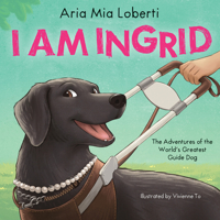 I Am Ingrid: Adventures of the World's Greatest Guide Dog 1546147551 Book Cover