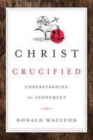 Christ Crucified: Understanding the Atonement 0830840613 Book Cover