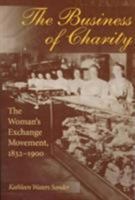 The Business of Charity: The Woman's Exchange Movement, 1832-1900 (Women in American History) 0252067037 Book Cover