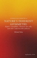 Nature's Inherent Asymmetry: Kepler's snowflakes, Darwin's bee cells, and other indestructible fallacies (Introducing Symmetry) B0H5G8B6X4 Book Cover