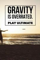 Gravity Is Overrated Play Ultimate: Ultimate Frisbee How to Play 1091768161 Book Cover