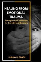 Healing From Emotional Trauma: Strategies and Techniques for Growth and Recovery 1312588497 Book Cover