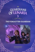 Guardians of Lunaria 3: The Forgotten Guardian B0H6B1NZ72 Book Cover
