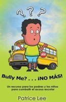 Bully Me? . . .No Mas! ! ! (Spanish Translation): Un Recurso Para Los Padres, Los Ninos, Y Los Adolescentes Para Combatir El Acoso Escolar. 0983720711 Book Cover