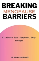 Breaking Menopause Barriers: Eliminate Your Symptoms, Stay Younger B0CV36Z6LQ Book Cover