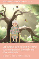 At Home in a Nursing Home: An Ethnography of Movement and Care in Australia (Life Course, Culture and Aging: Global Transformations) 1807581365 Book Cover