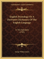 English Etymology Or A Derivative Dictionary Of The English Language: In Two Alphabets 1104122510 Book Cover