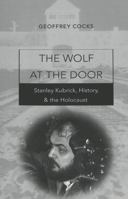 The Wolf at the Door: Stanley Kubrick, History, and the Holocaust 0820471151 Book Cover