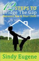 12 Steps to Bridge the Gap Between You & Your Child 0692266917 Book Cover