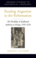 Reading Augustine in the Reformation: The Flexibility of Intellectual Authority in Europe, 1500-1620 0199765936 Book Cover