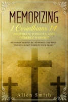 Memorizing 1 Corinthians 14 - Prophecy, Tongues, and Orderly Worship: Memorize Scripture, Memorize the Bible, and Seal God’s Word in Your Heart 1952381568 Book Cover