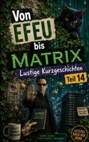 Von Efeu bis Matrix: Lustige Kurzgeschichten Teil 14 ( letztes Buch der Reihe ) (German Edition) B0HH9JYSBS Book Cover