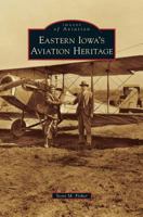 Eastern Iowa's Aviation Heritage 1531655416 Book Cover