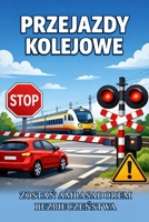 Badz bezpieczny na przejazdach kolejowych: Zostan ambasadorem bezpieczenstwa na przejazdach kolejowych (Polish Edition) B0GFWL4V7P Book Cover