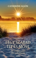 Légy szabad itt és most: Az univerzális élet muvészete (Hungarian Edition) 3711614620 Book Cover