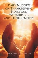 Daily Nuggets on Thanksgiving, Praise and Worship . . . . and Their Benefits. 1524506397 Book Cover