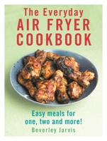 The Everyday Air Fryer Cookbook: Easy Meals for 1, 2 and More! 1529918529 Book Cover