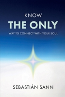 KNOW THE ONLY WAY TO CONNECT WITH YOUR SOUL B0GYNHWRJH Book Cover