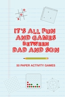 It's All Fun And Games Between Dad And Son: Fun Family Strategy Activity Paper Games Book For A Parent Father And Male Child To Play Together Like Tic Tac Toe Dots & Boxes And More Blue Design 1701804115 Book Cover