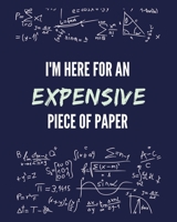 I'm Here For An Expensive  Piece Of Paper: Funny Gag Saying For University College Engineering Mathematics Classes | College Ruled Notebook Journal 8x10 300 pages 1677206942 Book Cover