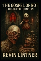 The Gospel of Rot: Collected Horrors B0FDPZB4BN Book Cover