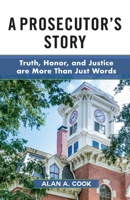 A Prosecutor's Story: Truth, Honor, and Justice are More Than Just Words 1098355024 Book Cover