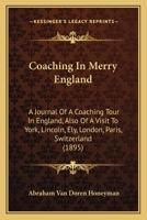 Coaching In Merry England: A Journal Of A Coaching Tour In England, Also Of A Visit To York, Lincoln, Ely, London, Paris, Switzerland 1120178355 Book Cover