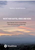 Nicht nur Kaffee, Krieg und Koka: Zwei Reisen durch Kolumbien - Eine persönliche Erfahrung 3384519353 Book Cover