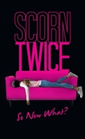 Scorn Twice: So Now What? 1663247595 Book Cover
