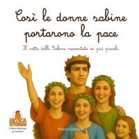 Così le donne sabine portarono la pace: Il ratto delle Sabine raccontato ai più piccoli (Mitica storia! Mitologia per bambini, illustrata e piena di avventura) (Italian Edition) B0F84JZQXL Book Cover
