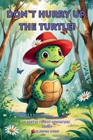 Don`t Hurry Up, The Turtle!: A Gently Forest Adventure about Slowing Down for Kids 3-6, Preschool, Kindergarten (Little Hearts, Big Lessons) B0FPLPK9X2 Book Cover
