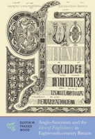 Anglo-Saxonism and the Idea of Englishness in Eighteenth-Century Britain 1783275014 Book Cover